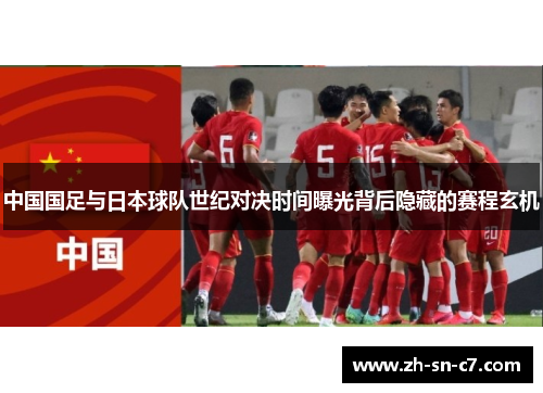 中国国足与日本球队世纪对决时间曝光背后隐藏的赛程玄机 中国国足与日本球队世纪对决时间曝光背后隐藏的赛程玄机