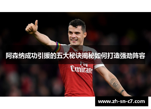 阿森纳成功引援的五大秘诀揭秘如何打造强劲阵容 阿森纳成功引援的五大秘诀揭秘如何打造强劲阵容
