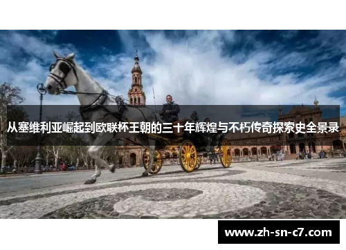 从塞维利亚崛起到欧联杯王朝的三十年辉煌与不朽传奇探索史全景录