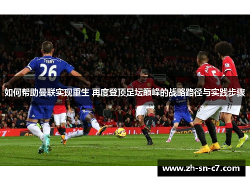 如何帮助曼联实现重生 再度登顶足坛巅峰的战略路径与实践步骤
