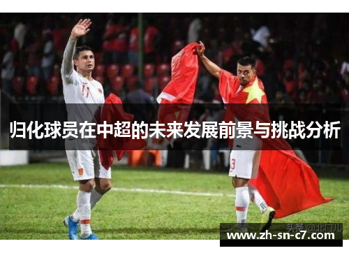 归化球员在中超的未来发展前景与挑战分析