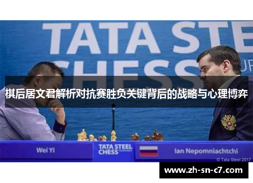 棋后居文君解析对抗赛胜负关键背后的战略与心理博弈