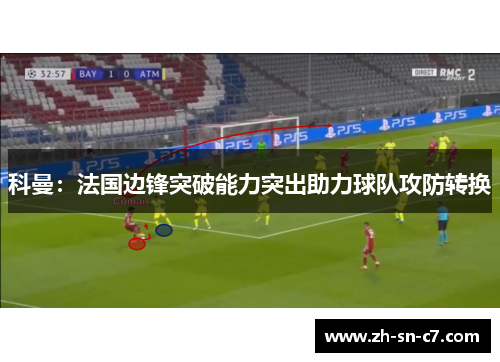 科曼:法国边锋突破能力突出助力球队攻防转换 科曼:法国边锋突破能力突出助力球队攻防转换