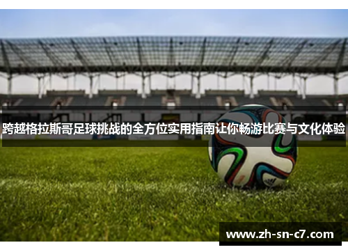 跨越格拉斯哥足球挑战的全方位实用指南让你畅游比赛与文化体验