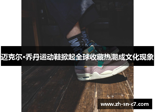 迈克尔·乔丹运动鞋掀起全球收藏热潮成文化现象