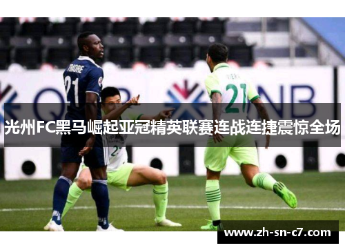 光州FC黑马崛起亚冠精英联赛连战连捷震惊全场 光州FC黑马崛起亚冠精英联赛连战连捷震惊全场