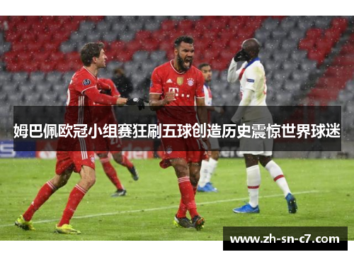 姆巴佩欧冠小组赛狂刷五球创造历史震惊世界球迷